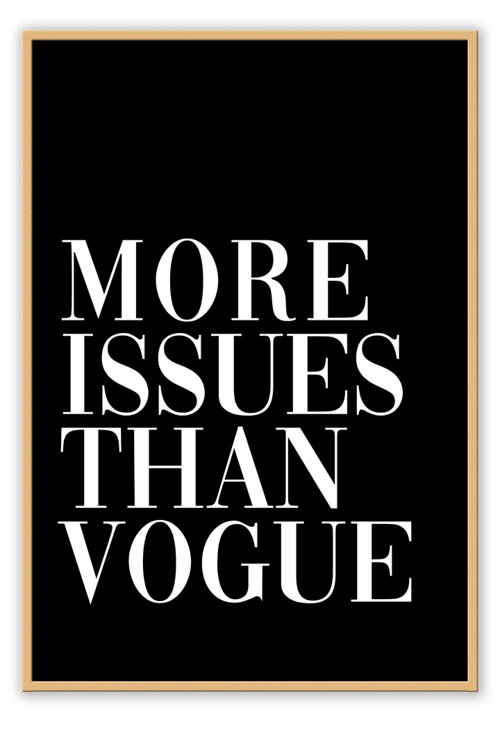 A framed print with the text 'MORE ISSUES THAN VOGUE' in bold, capital letters on a black background within a white matte border.